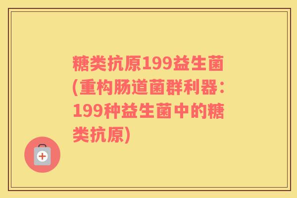 糖类抗原199益生菌(重构肠道菌群利器：199种益生菌中的糖类抗原)