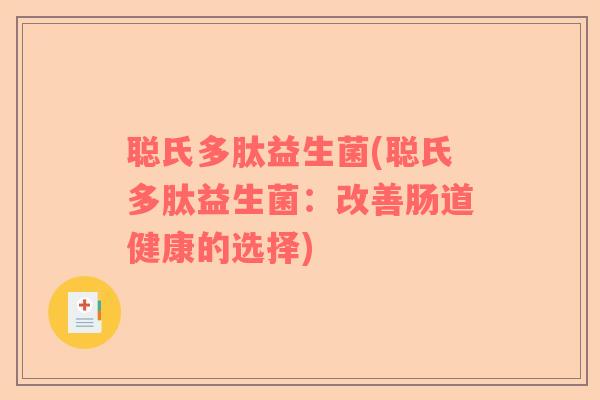 聪氏多肽益生菌(聪氏多肽益生菌：改善肠道健康的选择)