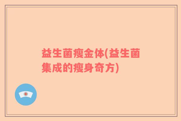 益生菌瘦金体(益生菌集成的瘦身奇方)