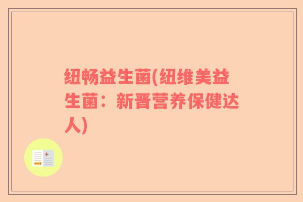 纽畅益生菌(纽维美益生菌：新晋营养保健达人)