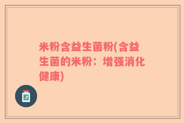 米粉含益生菌粉(含益生菌的米粉：增强消化健康)