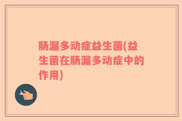 肠漏多动症益生菌(益生菌在肠漏多动症中的作用) 肠漏多动症益生菌(益生菌在肠漏多动症中的作用)