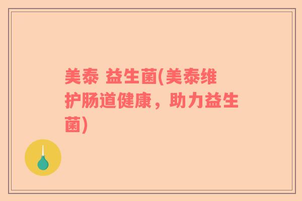 美泰 益生菌(美泰维护肠道健康，助力益生菌)