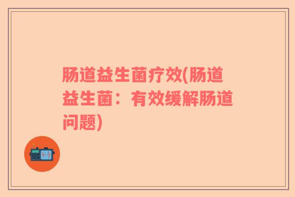 肠道益生菌疗效(肠道益生菌：有效缓解肠道问题)