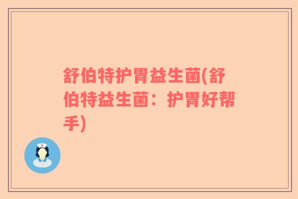 舒伯特护胃益生菌(舒伯特益生菌:护胃好帮手) 舒伯特护胃益生菌(舒伯特益生菌:护胃好帮手)