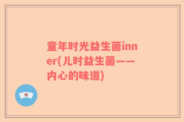 童年时光益生菌inner(儿时益生菌——内心的味道)