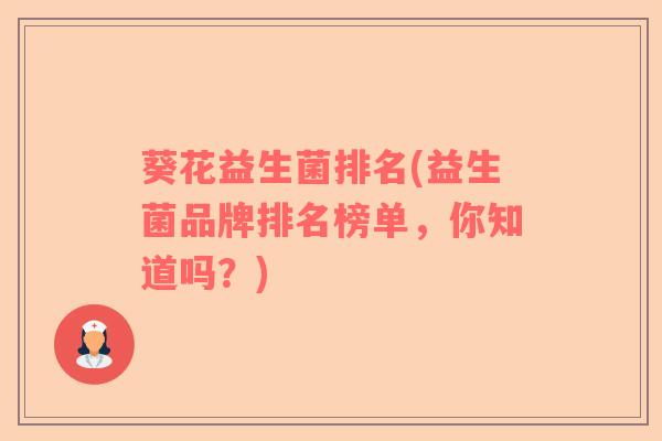 葵花益生菌排名(益生菌品牌排名榜单，你知道吗？)