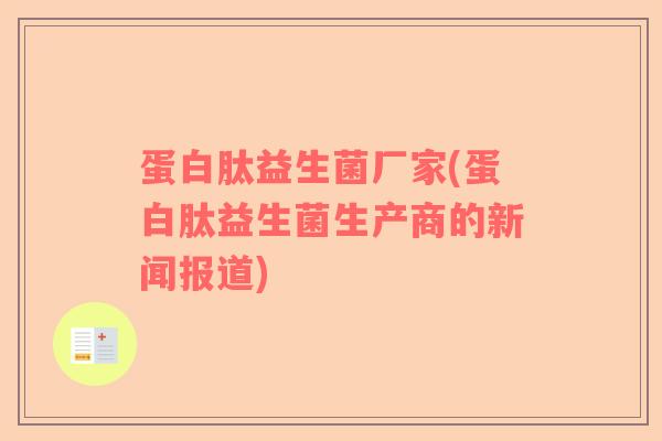 蛋白肽益生菌厂家(蛋白肽益生菌生产商的新闻报道)