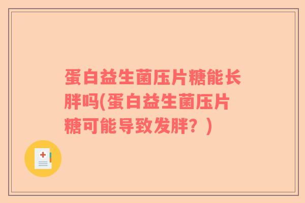 蛋白益生菌压片糖能长胖吗(蛋白益生菌压片糖可能导致发胖？)